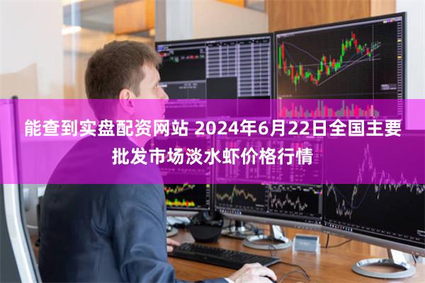 能查到实盘配资网站 2024年6月22日全国主要批发市场淡水虾价格行情