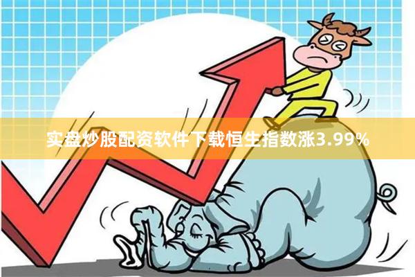 实盘炒股配资软件下载恒生指数涨3.99%