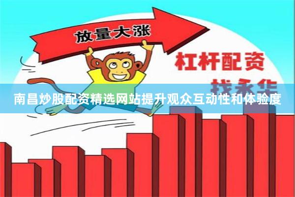 南昌炒股配资精选网站提升观众互动性和体验度