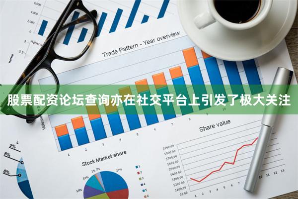 股票配资论坛查询亦在社交平台上引发了极大关注