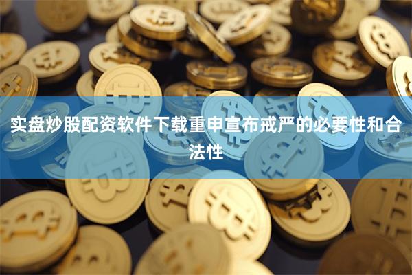 实盘炒股配资软件下载重申宣布戒严的必要性和合法性