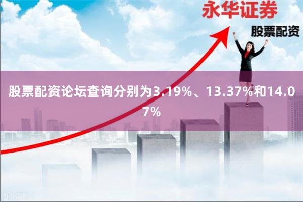 股票配资论坛查询分别为3.19%、13.37%和14.07%