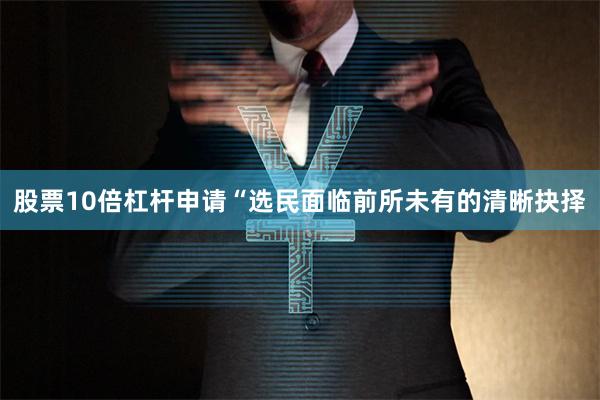 股票10倍杠杆申请　　“选民面临前所未有的清晰抉择