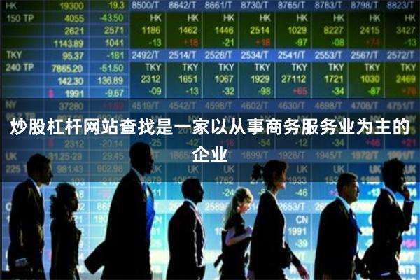 炒股杠杆网站查找是一家以从事商务服务业为主的企业