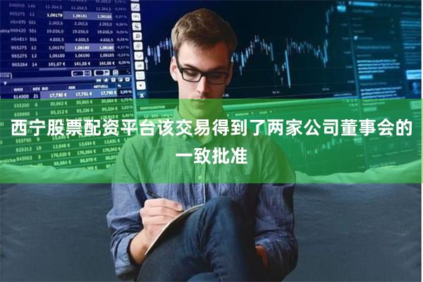 西宁股票配资平台该交易得到了两家公司董事会的一致批准